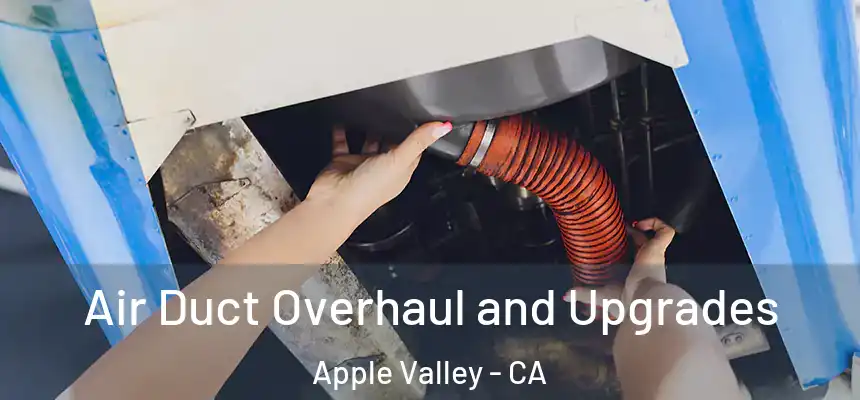 Air Duct Overhaul and Upgrades Apple Valley - CA