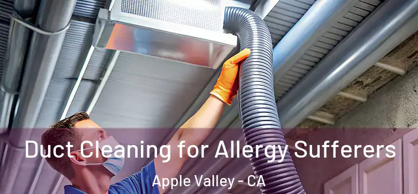 Duct Cleaning for Allergy Sufferers Apple Valley - CA