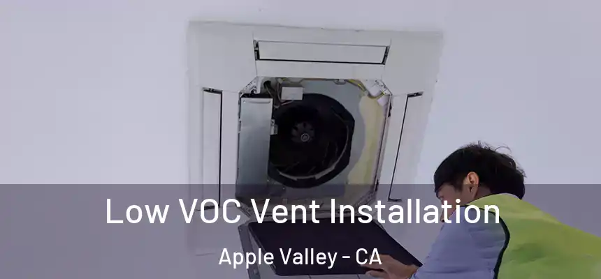 Low VOC Vent Installation Apple Valley - CA