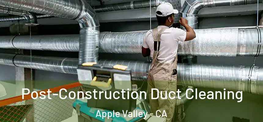 Post-Construction Duct Cleaning Apple Valley - CA