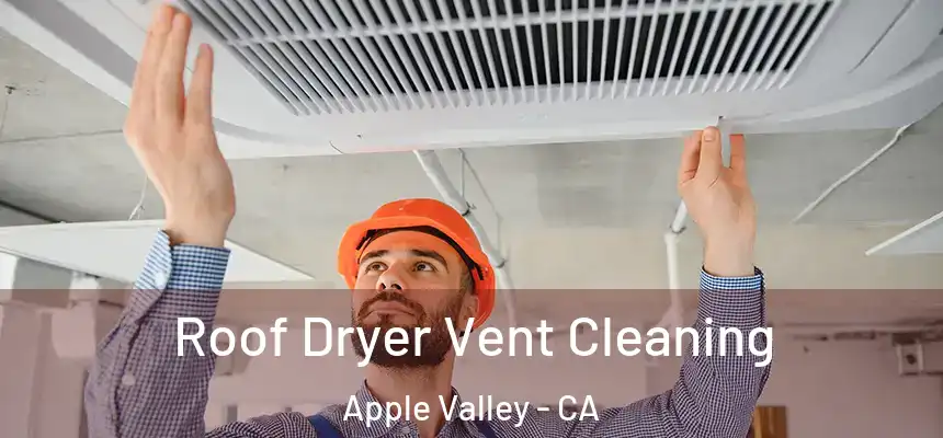 Roof Dryer Vent Cleaning Apple Valley - CA